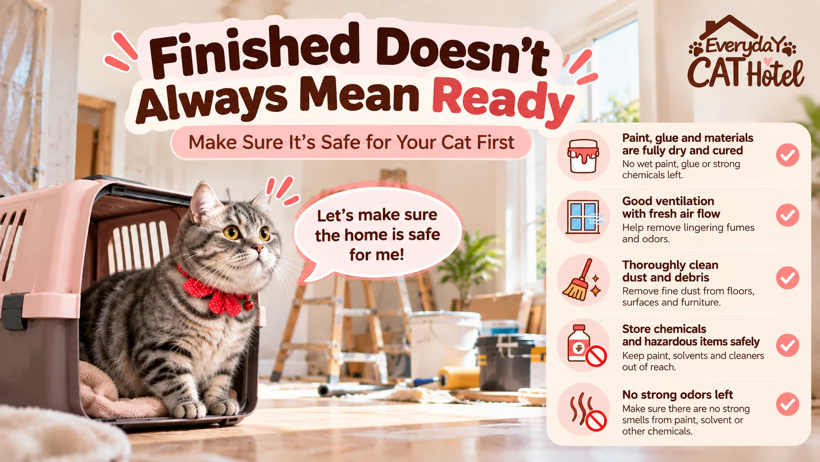 “The contractors have finished” does not always mean “the home is ready for the cat.”